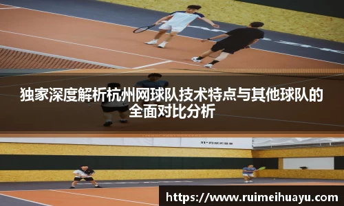 独家深度解析杭州网球队技术特点与其他球队的全面对比分析